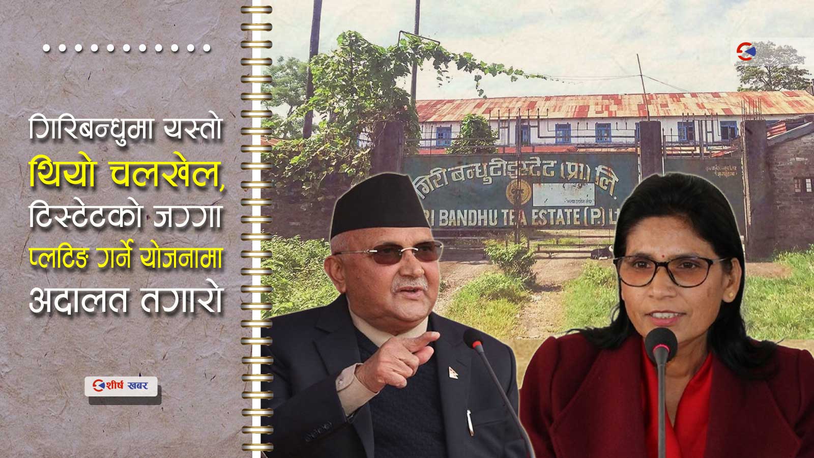 गिरीबन्धु टी स्टेट प्रकरणमा ओलीलाई झट्काः सरकारको निर्णय सर्वोच्चद्वारा खारेज