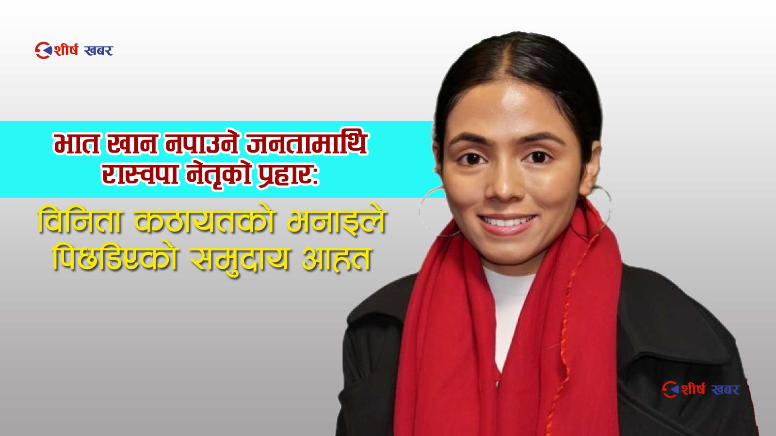 ‘गरिबलाई राजनीतिमा ल्याए भ्रष्टाचार गर्छन’ भन्ने रास्वपा नेतृ विनिता कठायतको विवादास्पद अभिव्यक्तिले सामाजिक तनाव बढायो
