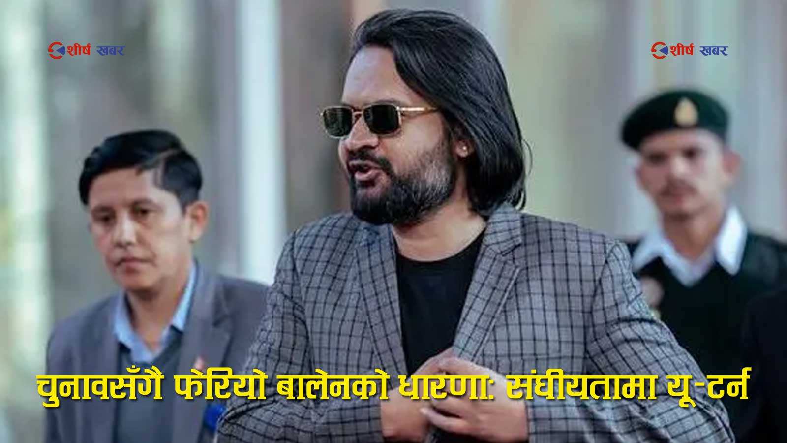 संघीयतामा बालेन साहको यू–टर्नः चुनावअनुसार बदलिने धारणा अडान कि अवसरवाद?