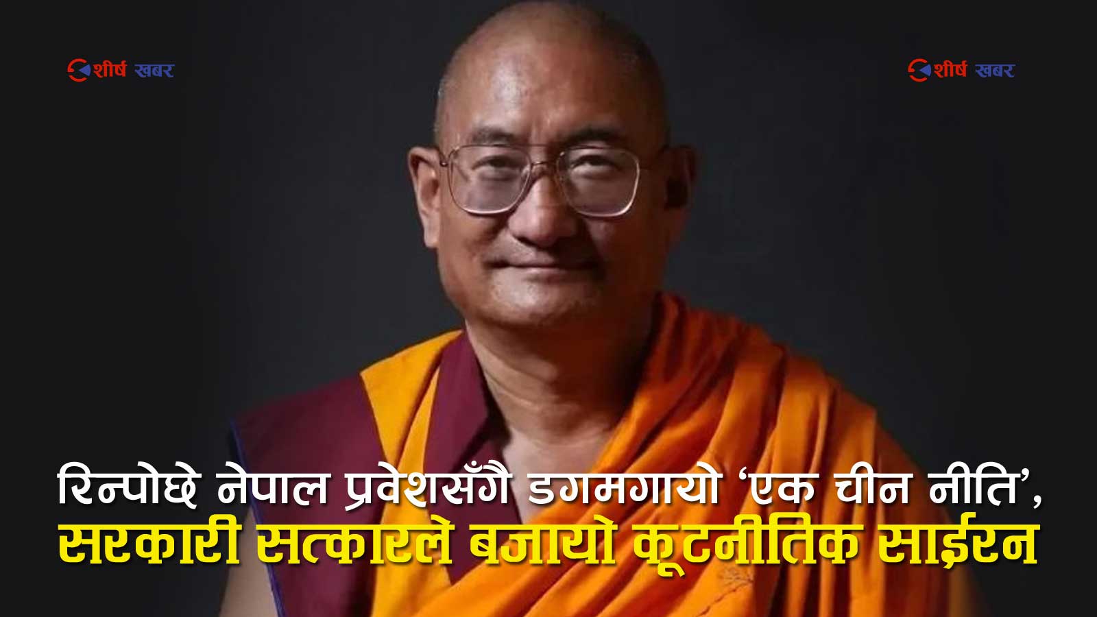 तिब्बती धर्मगुरु रिन्पोछे प्रवेशसँगै काठमाडौँमा कूटनीतिक विस्फोट, चीन असन्तुष्ट, सरकार मौन