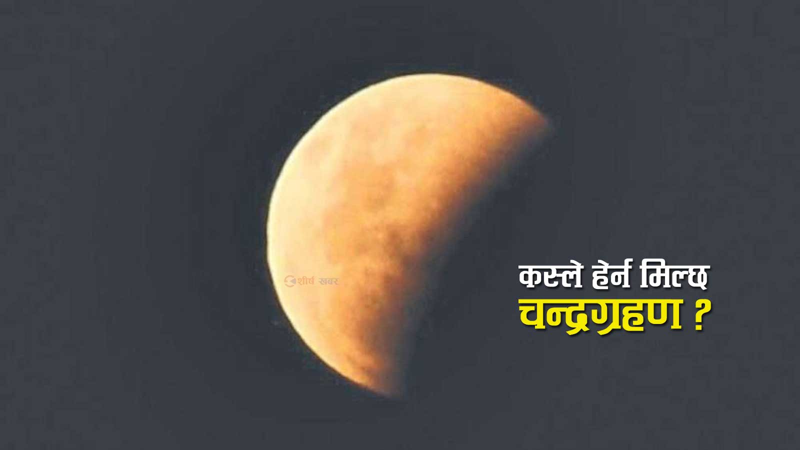 आज देखिँदैछ दुर्लभ खण्डग्रास चन्द्रग्रहणः साँझ उदाउँदा नै आधा ढाकिएको हुनेछ चन्द्रमा