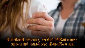श्रीमतीमाथि बलात्कारपछि भिडिओ बनाएर आफन्तलाई पठाउने श्रीमान् विरुद्ध मुद्दा