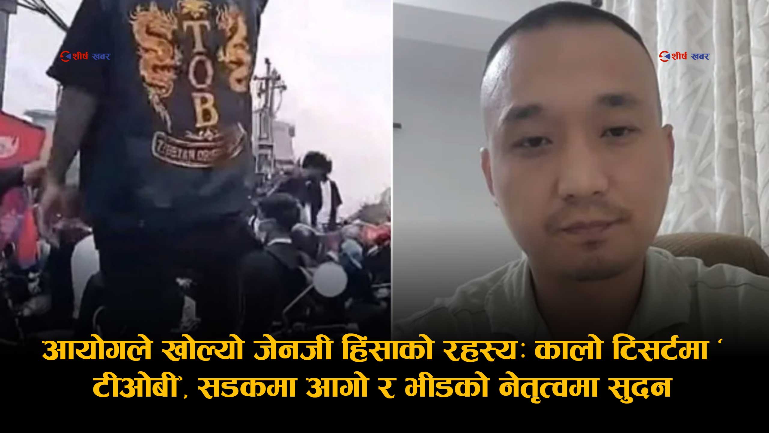 जेनजी हिंसाको भित्री स्क्रिप्टः टीओबी ग्रुप र भीडको नेतृत्व सुदन गुरुङले गरेपछि भड्कियो हिंसा