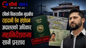 रविको मुद्दा सर्वोच्चमा विचाराधीन रहेकै बेला कानुनमै ‘काटछाँट’: दोहोरो नागरिकतामा फौजदारी कसुर हटाउने तयारी
