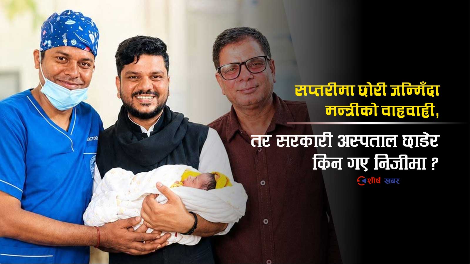 मन्त्रीकी छोरी सप्तरीमा जन्मिँदा ‘महान काम’ भन्दै प्रचार, सरकारी अस्पतालमा किन भएन भरोसा?
